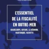 L'essentiel de la fiscalité en Outre-mer. Guadeloupe, Guyane, La Réunion, Martinique, Mayotte, Antoine Malgoyre
