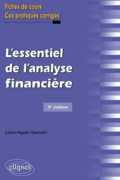 L'essentiel de l'analyse financière. Fiches de cours et cas pratiques corrigés, 3e édition, Claire-Agnès Gueutin