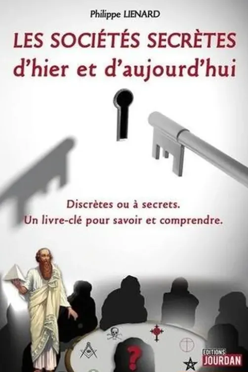 Les sociétés secrètes d'hier et d'aujourd'hui. Discrètes ou à secrets. Un livre-clé pour savoir et comprendre, Philippe Liénard