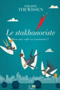 Le stakhanoviste. Burn-out : enfer ou renaissance ?, Philippe Thewissen