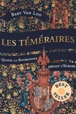 Les téméraires. Quand la Bourgogne défiait l'Europe, Bart Van Loo