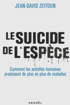 Le suicide de l'espèce. Comment les activités humaines produisent de plus en plus de maladies, Jean-David Zeitoun