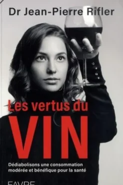 Les vertus du vin. Dédiabolisons une consommation modérée et bénéfique pour la santé, Jean-Pierre Rifler