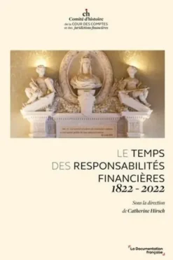 Le temps des responsabilités financières 1822-2022. Actes du colloque du 14 mars 2023, tenu à la Cour des comptes à Paris, Catherine Hirsch