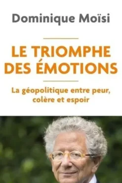Le Triomphe des émotions. La géopolitique entre peur, colère et espoir, Dominique Moïsi