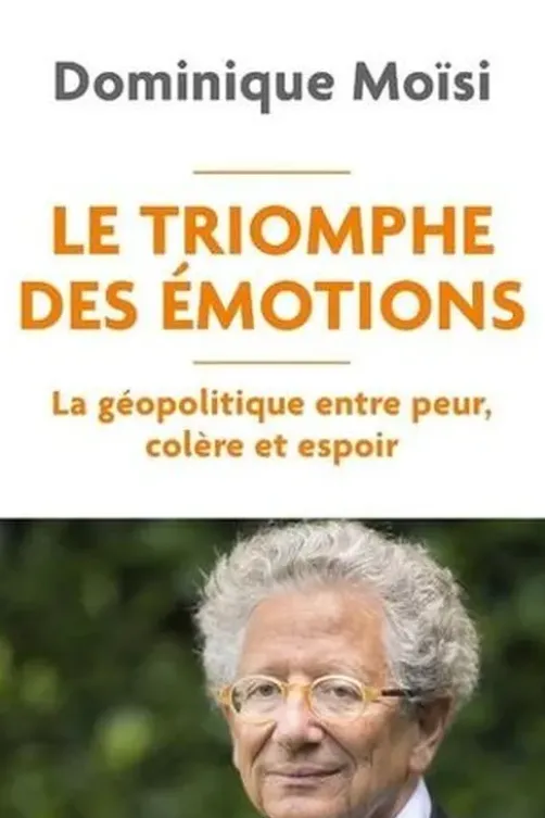Le Triomphe des émotions. La géopolitique entre peur, colère et espoir, Dominique Moïsi