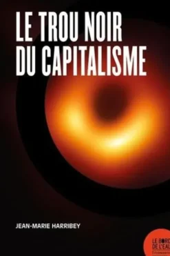 Le trou noir du capitalisme. Pour ne pas y être aspiré, réhabiliter le travail, instituer les communs et socialiser la monnaie, Jean-Marie Harribey