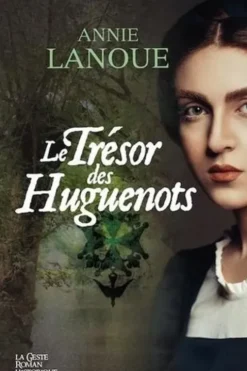 Le trésor des huguenots. Deux familles huguenotes du marais poitevin face aux turbulences de l'histoire du XVIe siècle, Annie Lanoue