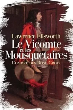 Le Vicomte et les Mousquetaires Tome 1 : L'Ombre des Rose-Croix, Lawrence Ellsworth