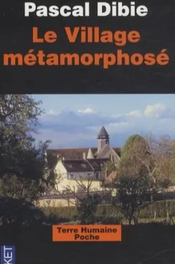 Le village métamorphosé. Révolution dans la France profonde, Edition revue et corrigée, Pascal Dibie