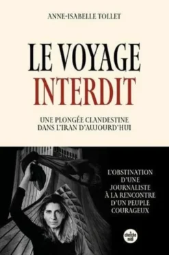 Le voyage interdit. Une plongée clandestine dans l'Iran d'aujourd'hui, Anne-Isabelle Tollet