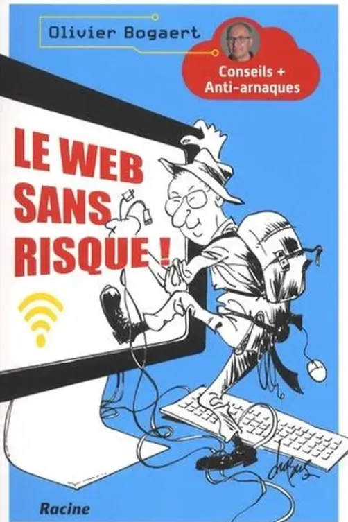 Le web sans risque ! Conseils + Anti-arnaques, Olivier Bogaert