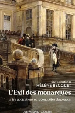 L'Exil des monarques. Entre abdications et reconquêtes du pouvoir, Hélène Becquet
