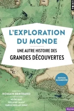 L'exploration du monde. Une autre histoire des Grandes Découvertes, Edition revue et augmentée, Romain Bertrand