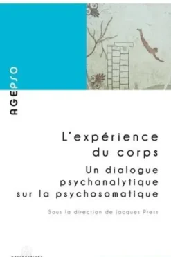 L'expérience du corps. Un dialogue psychanalytique sur la psychosomatique, Jacques Press