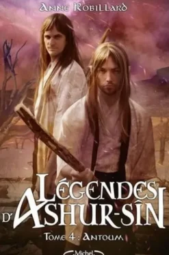 Légendes d'Ashur-Sîn Tome 4 : Antoum, Anne Robillard