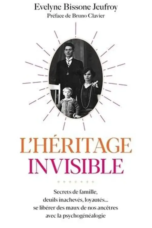 L'héritage invisible. Secrets de famille, deuils inachevés, loyautés... se libérer des maux de nos ancêtres avec la psychogénéalogie, Evelyne Bissone Jeufroy