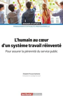 L'humain au coeur d'un système travail réinventé. Pour assurer la pérennité du service public, Elisabeth Provost-Vanhecke