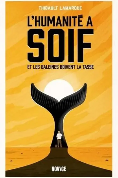 L'humanité a soif et les baleines boivent la tasse, Thibault Lamarque