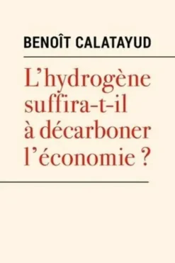 L'hydrogène suffira-t-il à décarboner l'économie ?, Benoit Calatayud
