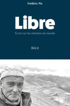 Libre. Ecrire sur les chemins du monde, Frédéric Pie
