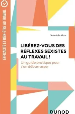Libérez-vous des réflexes sexistes au travail ! Un guide pratique pour s'en débarrasser, Noémie Le Menn