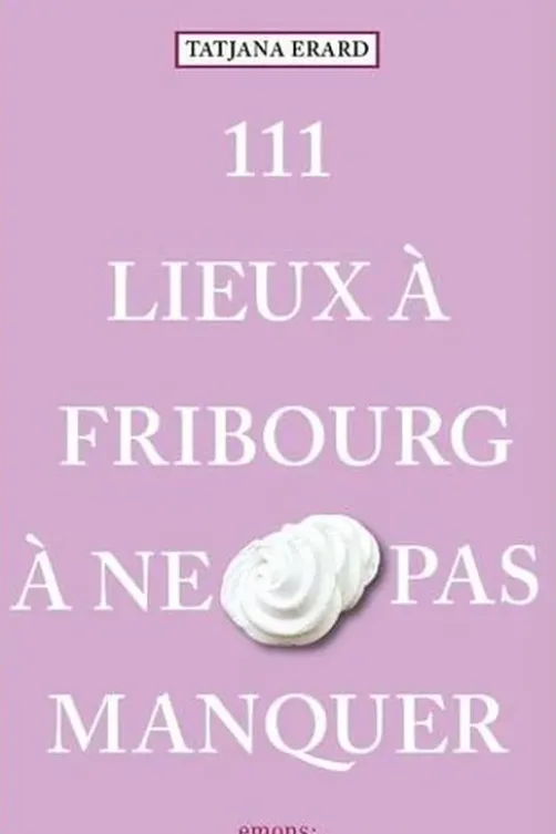 111 Lieux à Fribourg à ne pas manquer, Tatjana Erard