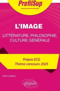 L'image. Littérature, philosophie, culture générale Prépa ECG Thème concours, Edition 2025, Denis La Balme
