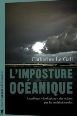L'imposture océanique. Le pillage "écologique" des océans par les multinationales, Catherine Le Gall