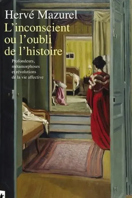 L'inconscient ou l'oubli de l'histoire. Profondeurs, métamorphoses et révolutions de la vie affective, Hervé Mazurel