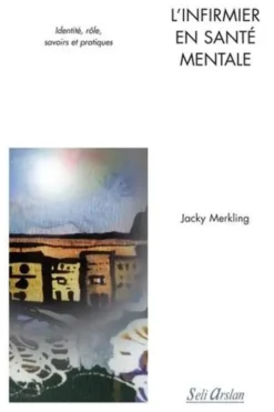 L'infirmier en santé mentale. Identité, rôle, savoirs et pratiques, Jacky Merkling