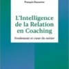 L'intelligence de la relation en coaching. Fondement et coeur du métier, 2e édition, François Souweine