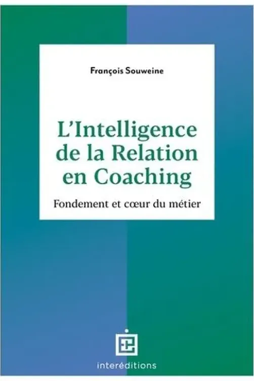 L'intelligence de la relation en coaching. Fondement et coeur du métier, 2e édition, François Souweine