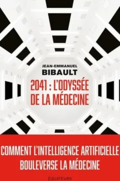2041 : l'odyssée de la médecine. Comment l'intelligence artificielle bouleverse la médecine, Jean-Emmanuel Bibault