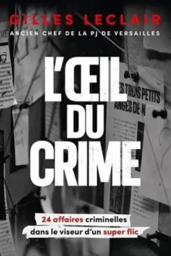 L'oeil du crime. 24 affaires criminelles dans le viseur d'un super flic, Gilles Leclair