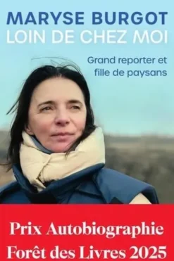 Loin de chez moi. Grand reporter et fille de paysan, Maryse Burgot