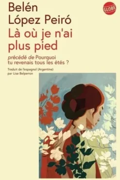 Là où je n'ai plus pied. Précédé de Pourquoi tu revenais tous les étés ?, Belén López peiró