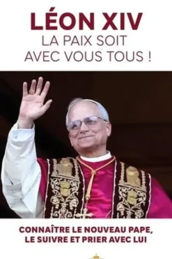 Léon XIV, La paix soit avec vous tous ! Connaître le nouveau pape, le suivre et prier avec lui, Benjamin Rosier
