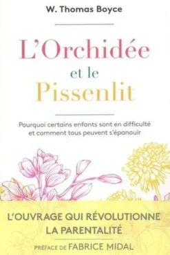 L'orchidée et le pissenlit. Pourquoi certains enfants sont en difficulté et comment tous peuvent s'épanouir, Thomas-W Boyce
