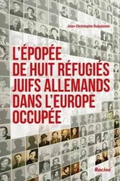 L'épopée de huit réfugiés juifs allemands dans l'Europe occupée, Jean-Christophe Dubuisson