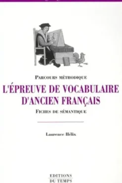 L'épreuve de vocabulaire d'ancien français. Parcours méthodique Fiches de sémantique, Laurence Hélix