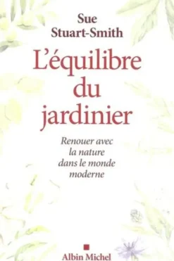 L'équilibre du jardinier. Renouer avec la nature dans le monde moderne, Sue Stuart-Smith