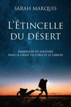 L'étincelle du désert. Immersion en solitaire dans le Great Victoria et le Gibson, Sarah Marquis