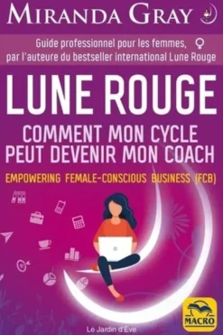 Lune Rouge. Comment mon cycle peut devenir mon coach. Empowering female-conscious business (FCB), Miranda Gray