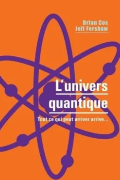 L'univers quantique. Tout ce qui peut arriver arrive..., Brian Cox
