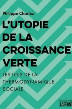 L'Utopie de la croissance verte. Les lois de la thermodynamique sociale, Philippe Charlez