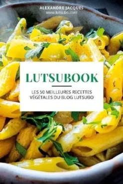 Lutsubook. Les 50 meilleures recettes végétales du blog Lutsubo, Alexandre Jacques