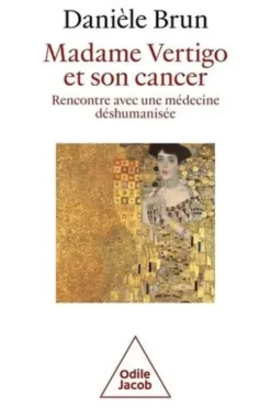 Madame Vertigo et son cancer. Rencontre avec une médecine déshumanisée, Danièle Brun