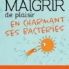Maigrir de plaisir en charmant ses bactéries, Martine Cotinat