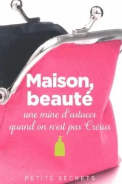 Maison, beauté. Une mine d'astuces quand on n'est pas Crésus, Sylvie Dumon-Josset